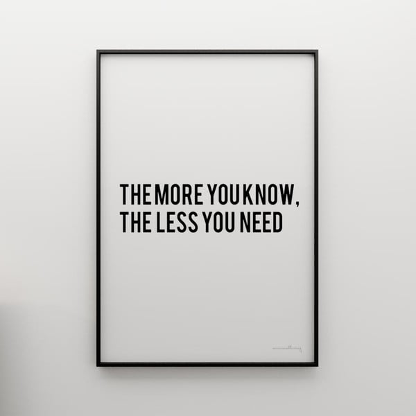 Plagát The more you know the less you need, 100x70 cm