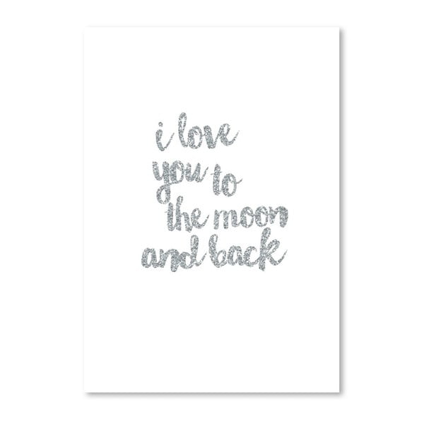 Plagát s nápisom v striebornej farbe Americanflat I Love You to the Moon and Back, 30 x 42 cm