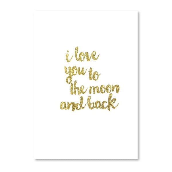 Plagát s nápisom v zlatej farbe Americanflat I Love You to the Moon and Back, 30 x 42 cm