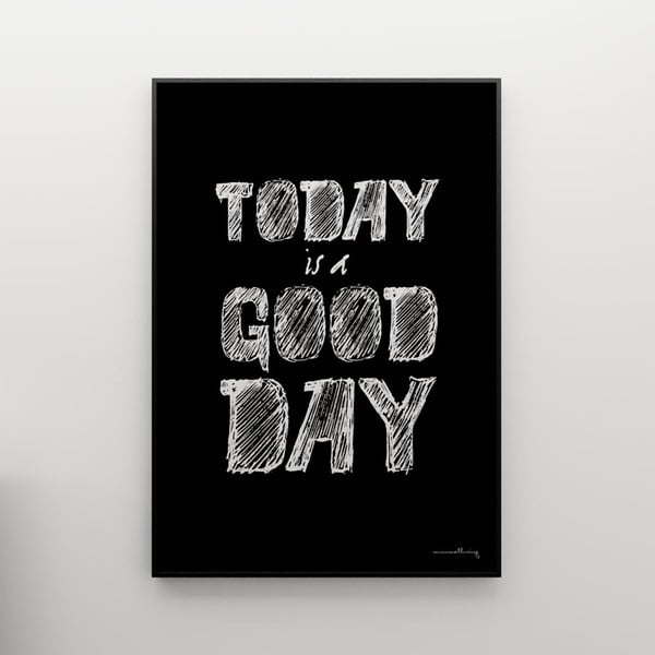 Plagát Today is a good day, 100x70 cm