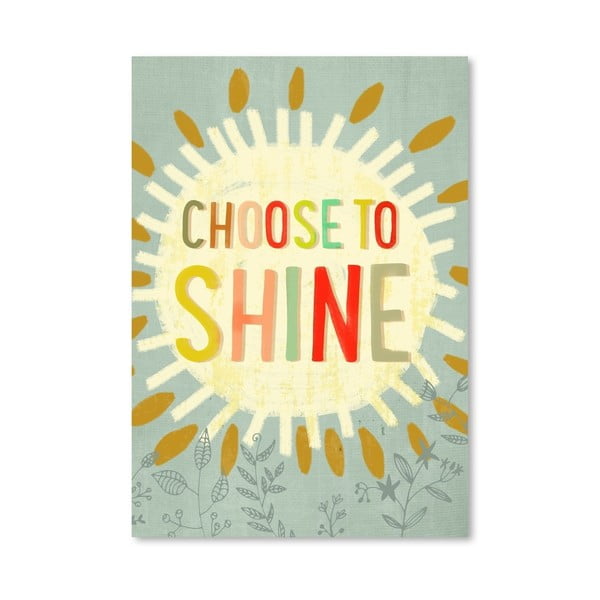 Plagát od Mia Charro - Choose To Shine
