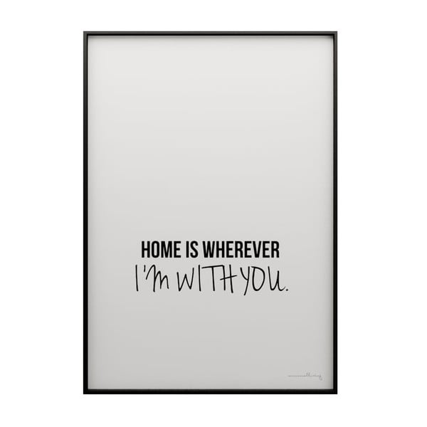 Plagát Home is wherever I´m with you, 50x70 cm